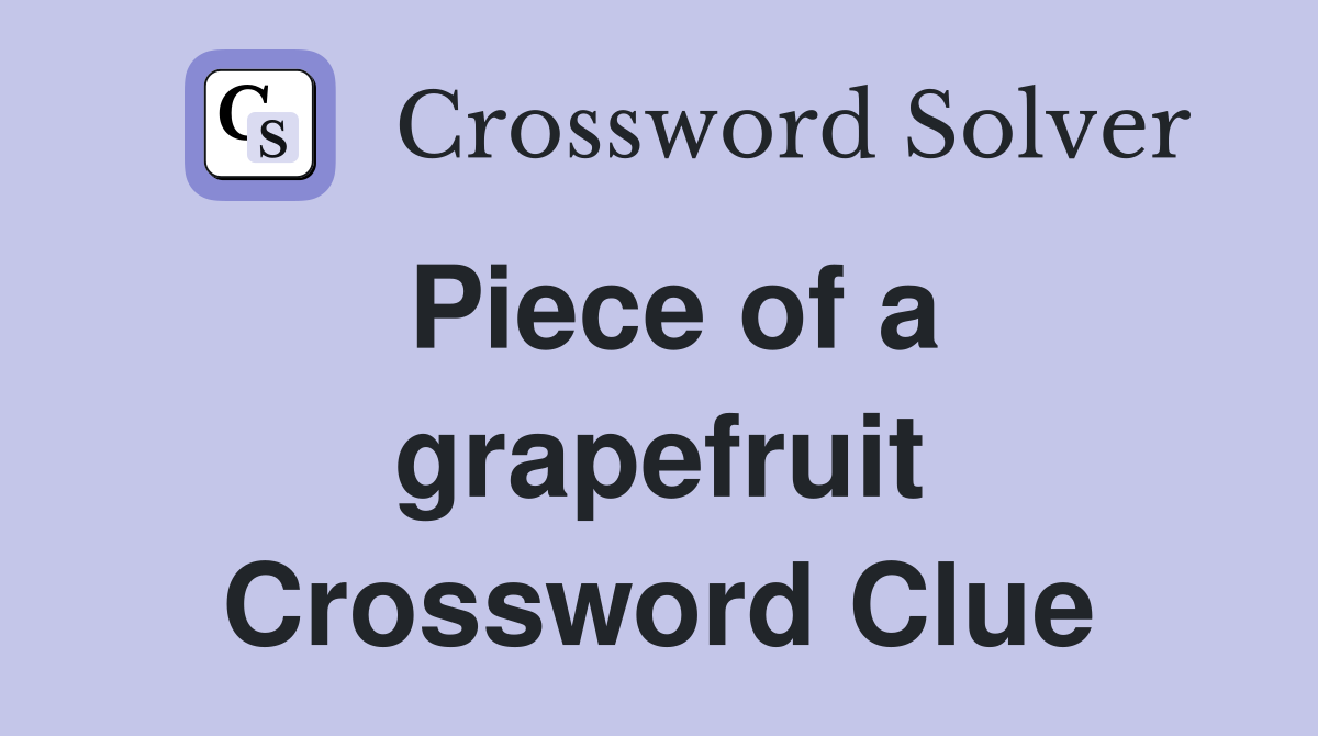 Piece of a grapefruit Crossword Clue