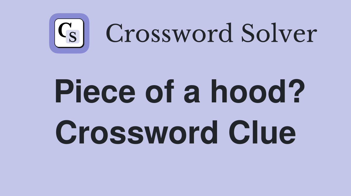 Piece of a hood? Crossword Clue