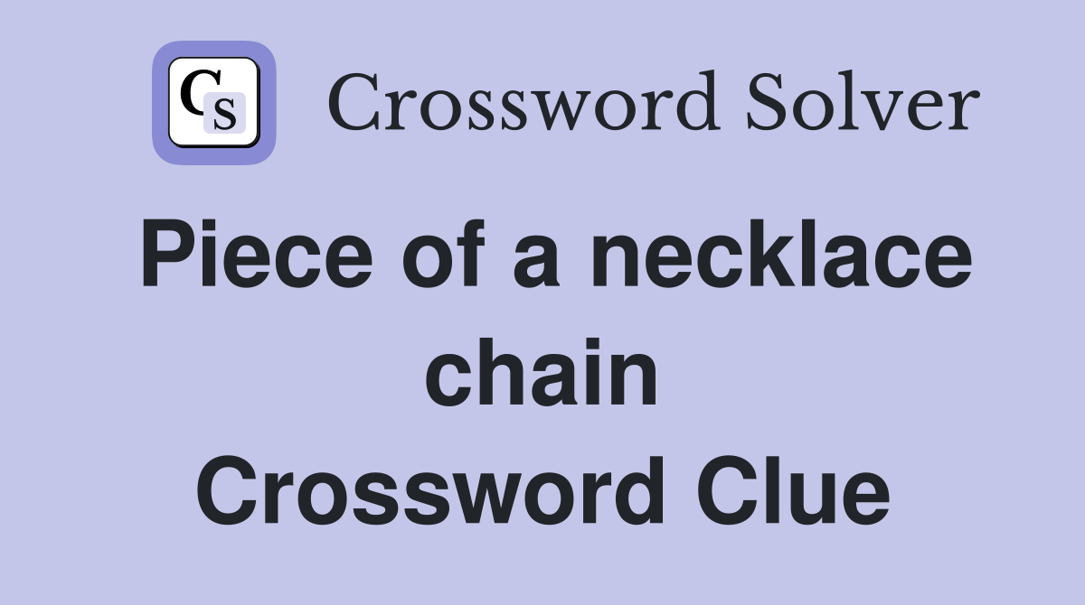 Piece of a necklace chain Crossword Clue