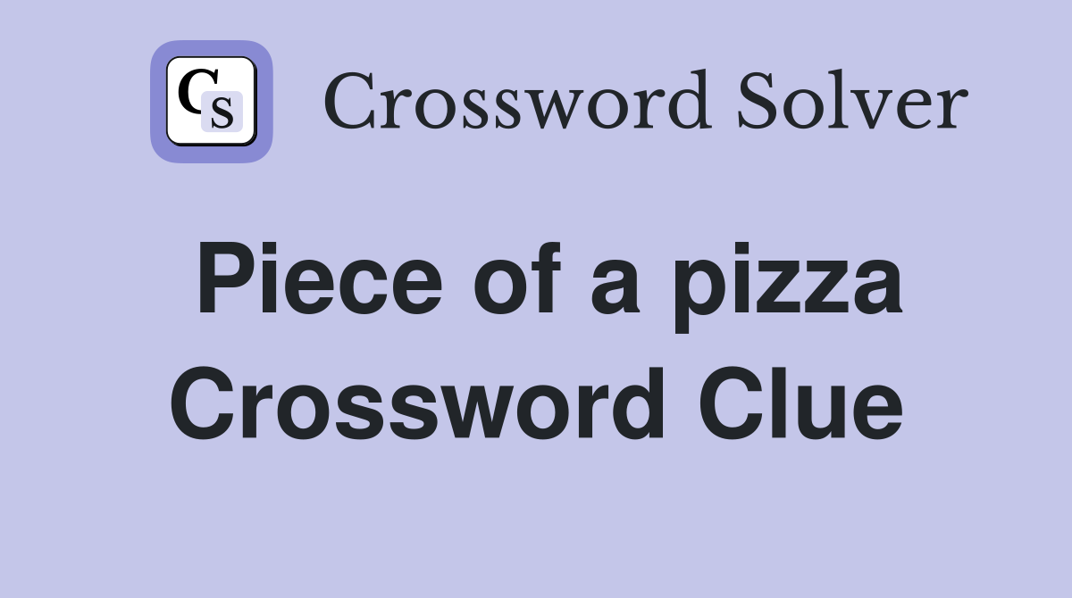 Piece of a pizza Crossword Clue