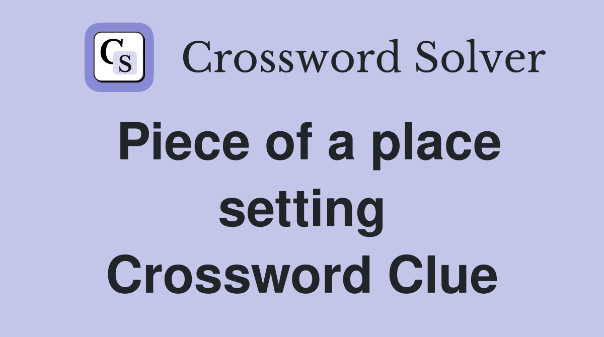 Piece of a place setting Crossword Clue