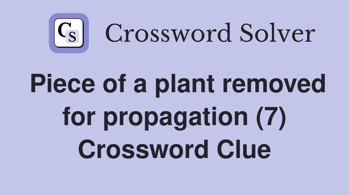 Piece of a plant removed for propagation (7) Crossword Clue