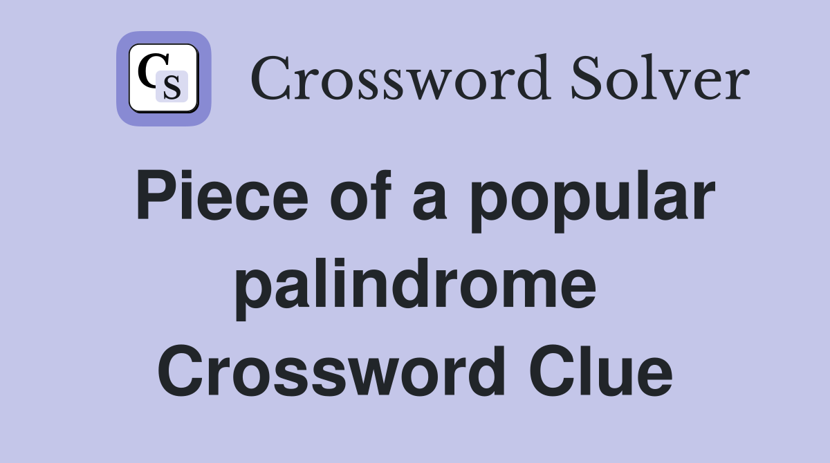 Piece of a popular palindrome Crossword Clue