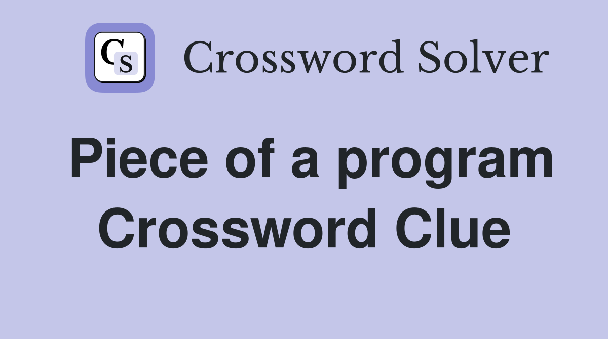Piece of a program Crossword Clue