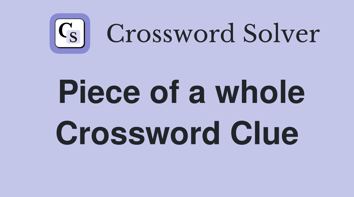 Piece of a whole Crossword Clue