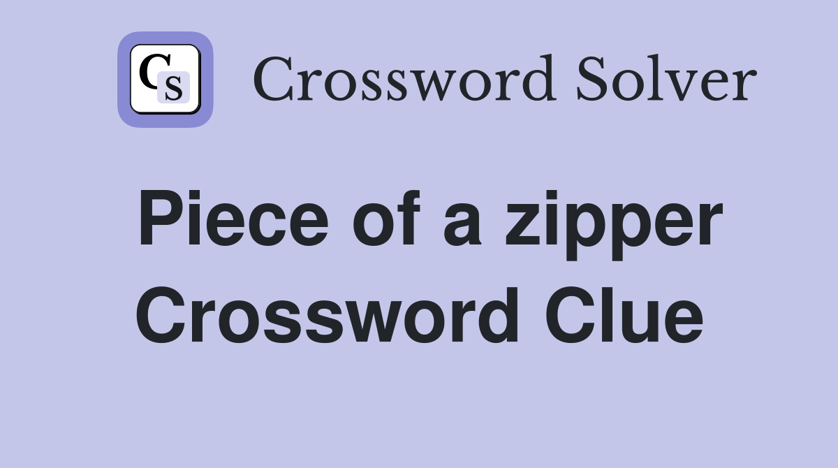 Piece of a zipper Crossword Clue