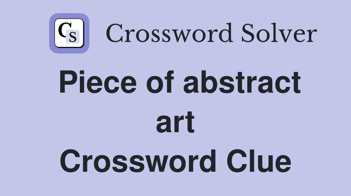 Piece of abstract art Crossword Clue