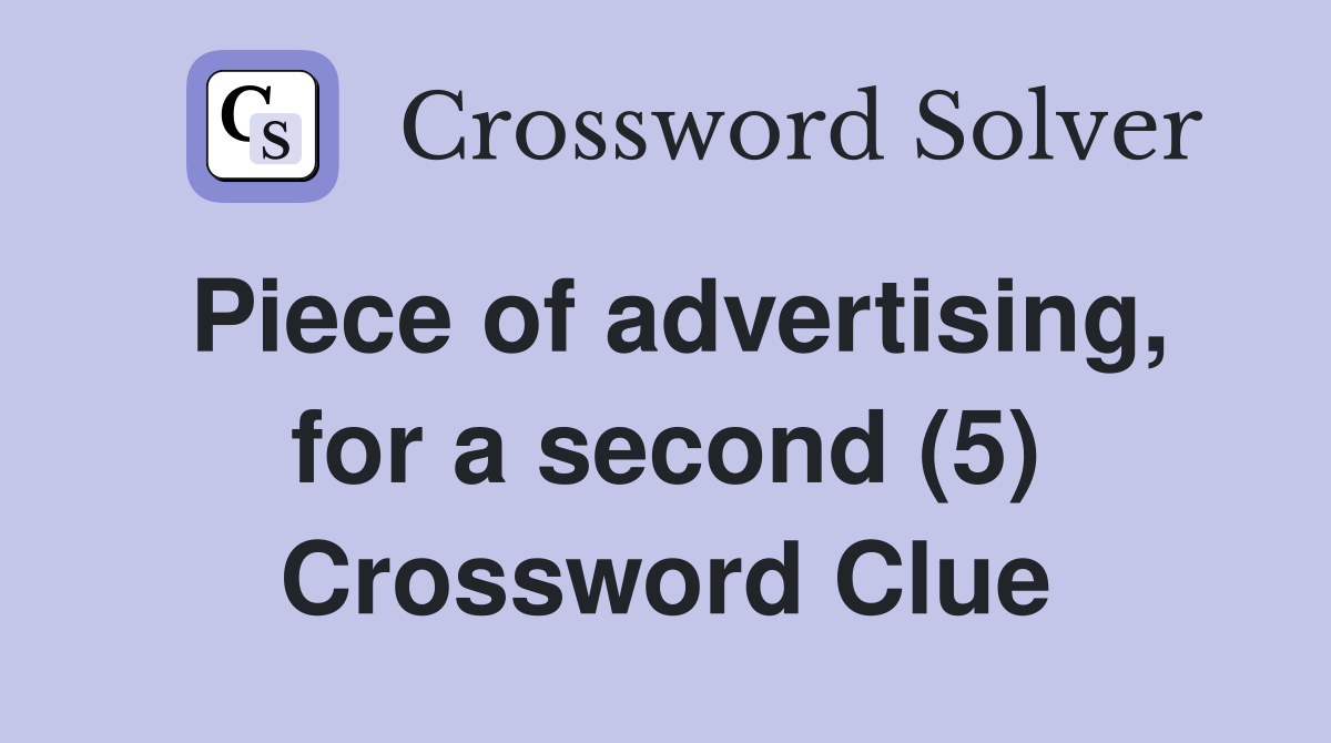 Piece of advertising, for a second (5) Crossword Clue