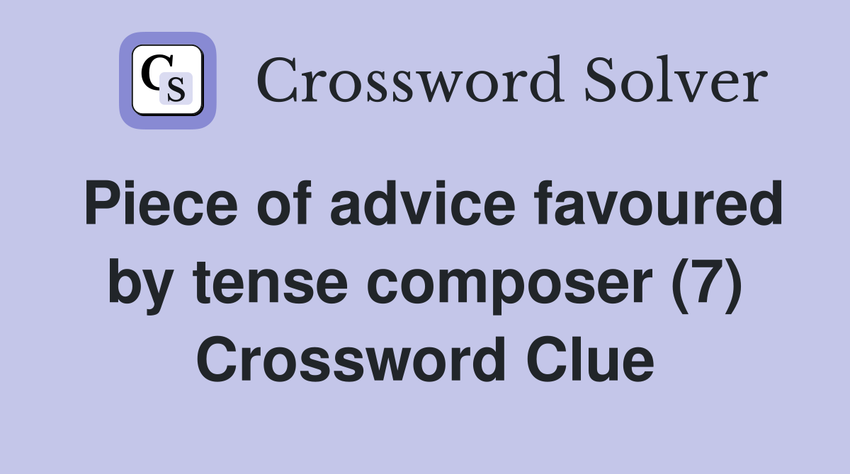 Piece of advice favoured by tense composer (7) Crossword Clue