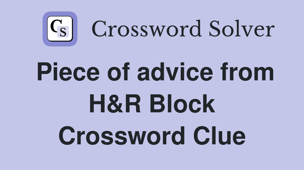Piece of advice from H&R Block Crossword Clue