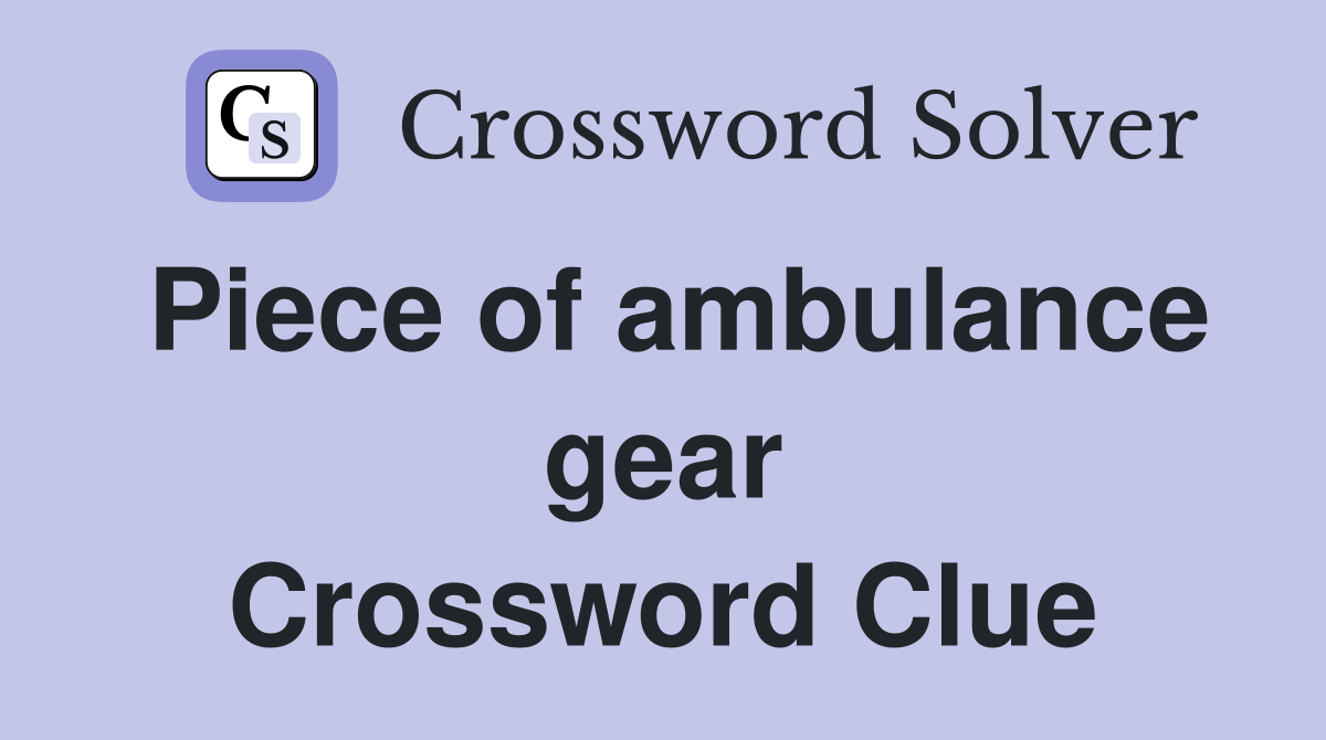 Piece of ambulance gear Crossword Clue