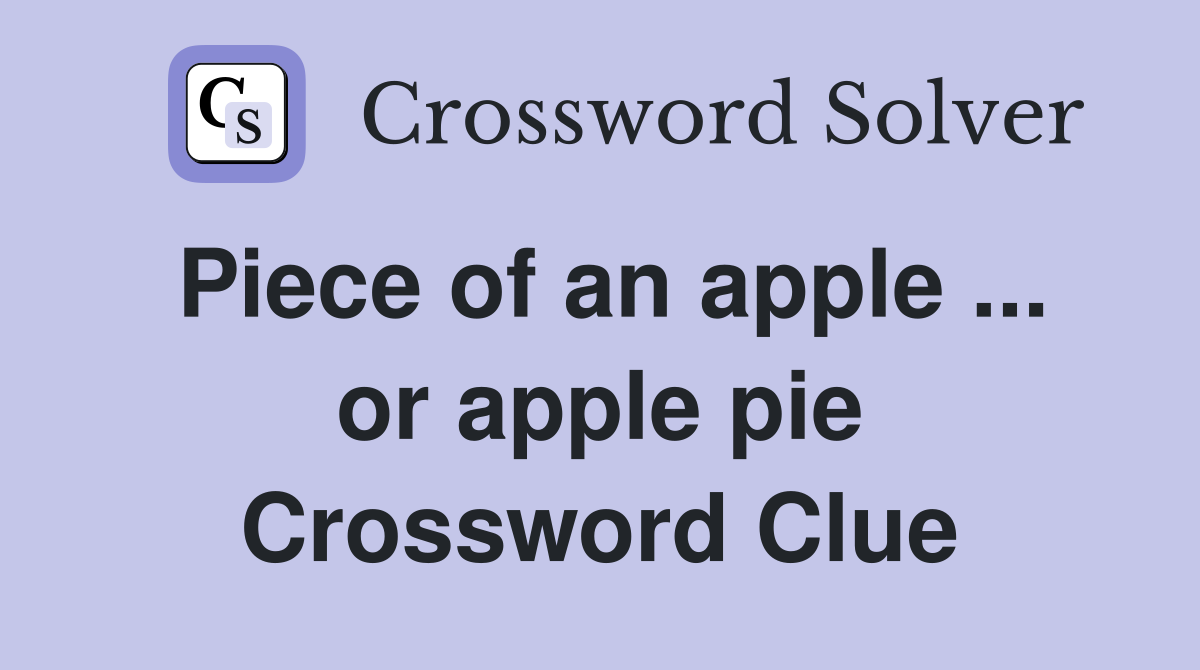 Piece of an apple ... or apple pie Crossword Clue