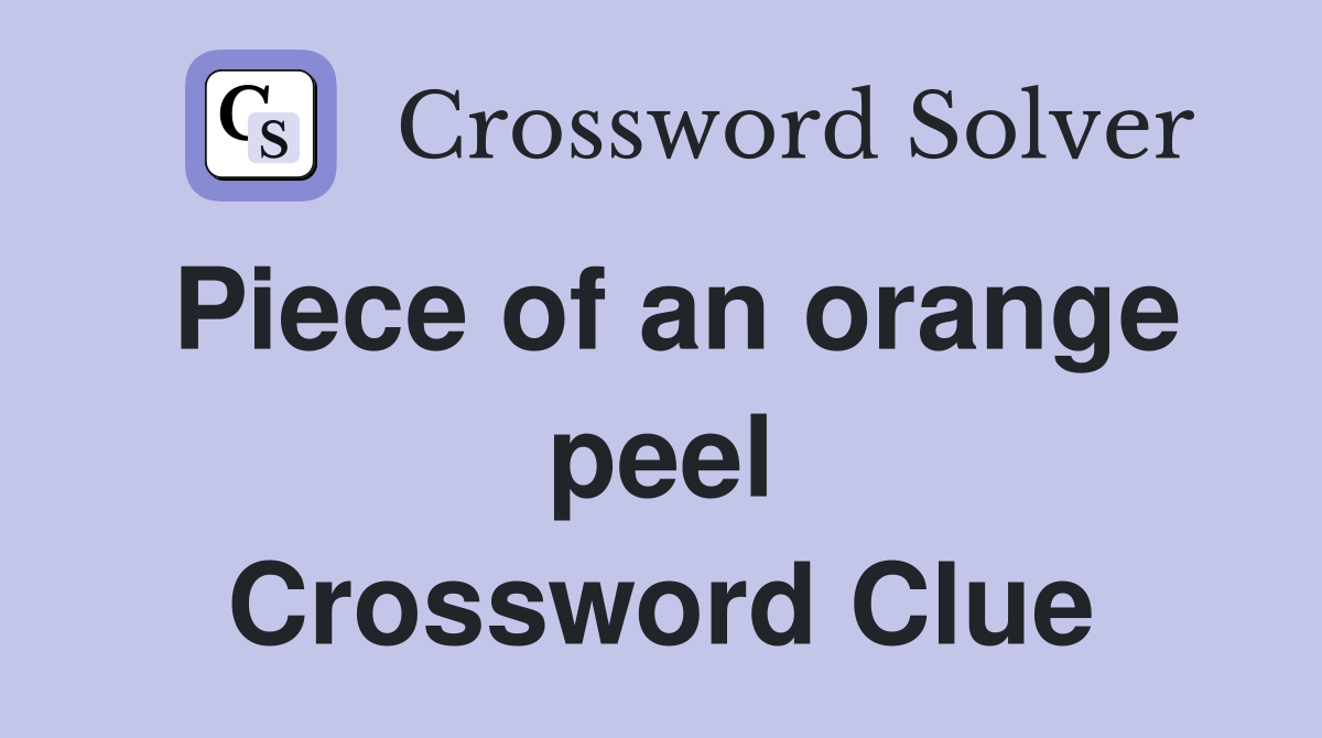 Piece of an orange peel Crossword Clue
