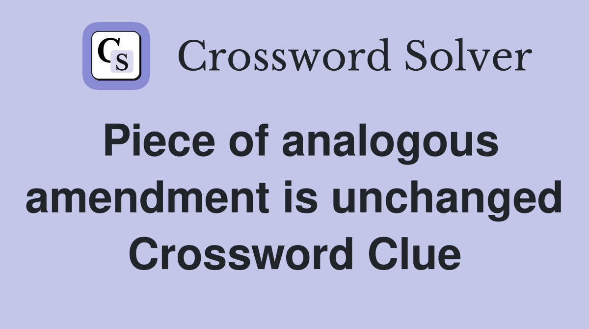 Piece of analogous amendment is unchanged Crossword Clue