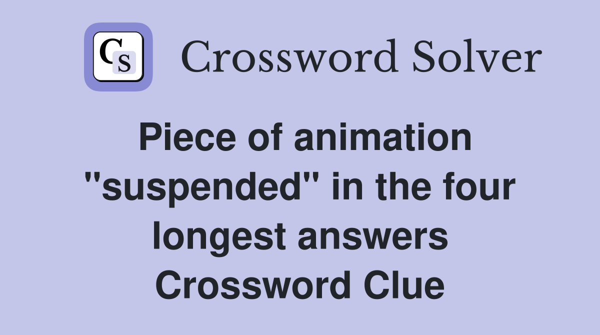 Piece of animation "suspended" in the four longest answers Crossword Clue