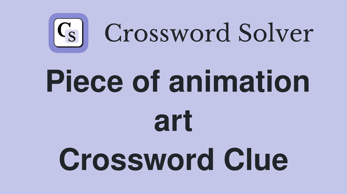 Piece of animation art Crossword Clue
