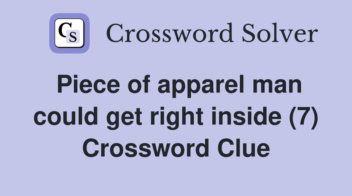 Piece of apparel man could get right inside (7) Crossword Clue