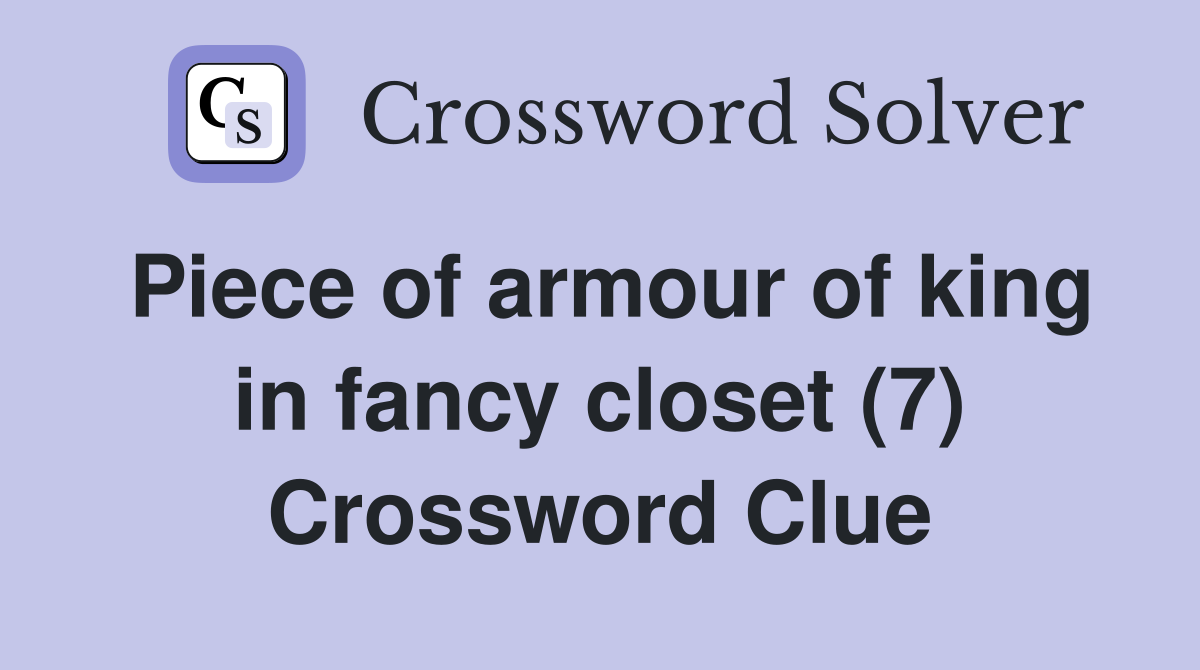 Piece of armour of king in fancy closet (7) Crossword Clue