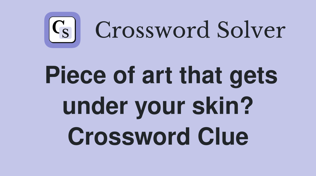 Piece of art that gets under your skin? Crossword Clue
