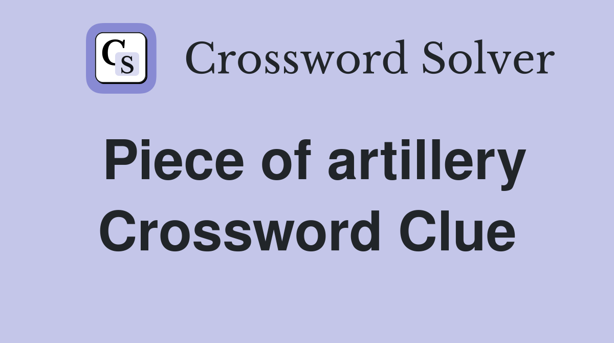 Piece of artillery Crossword Clue
