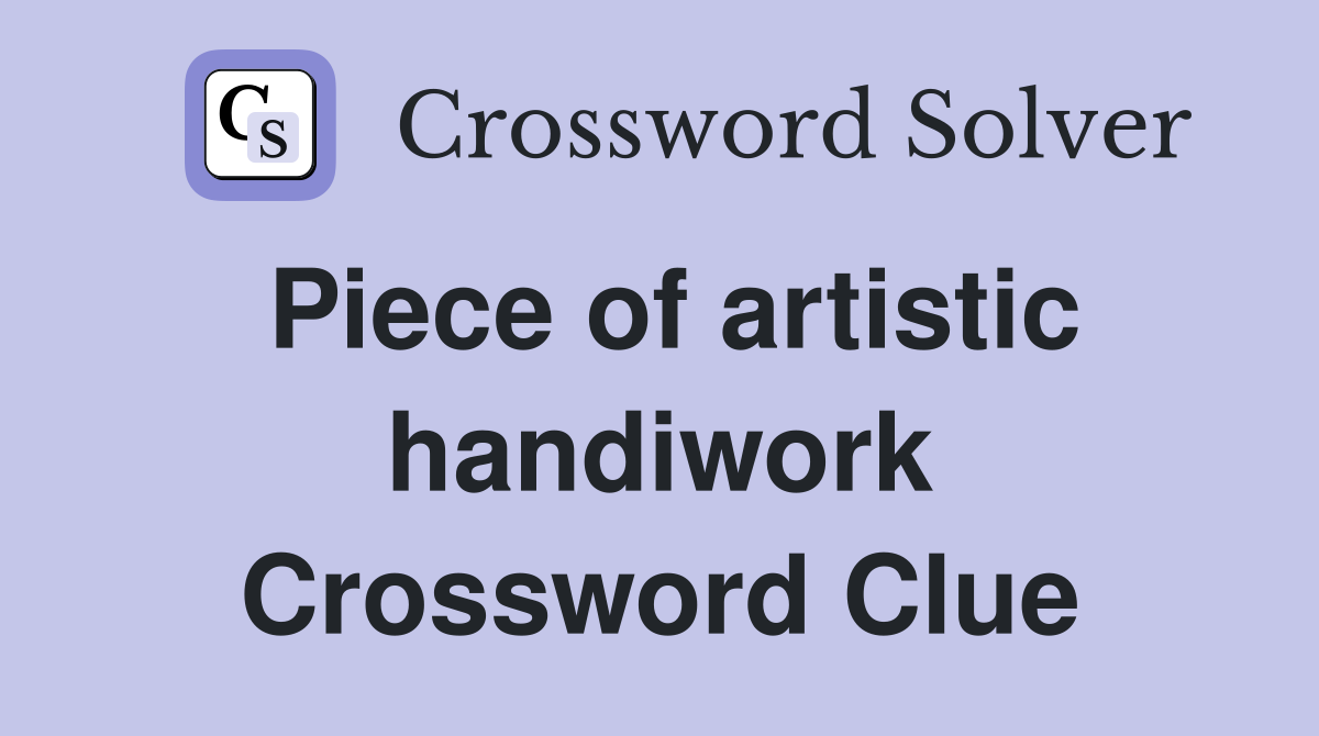 Piece of artistic handiwork Crossword Clue