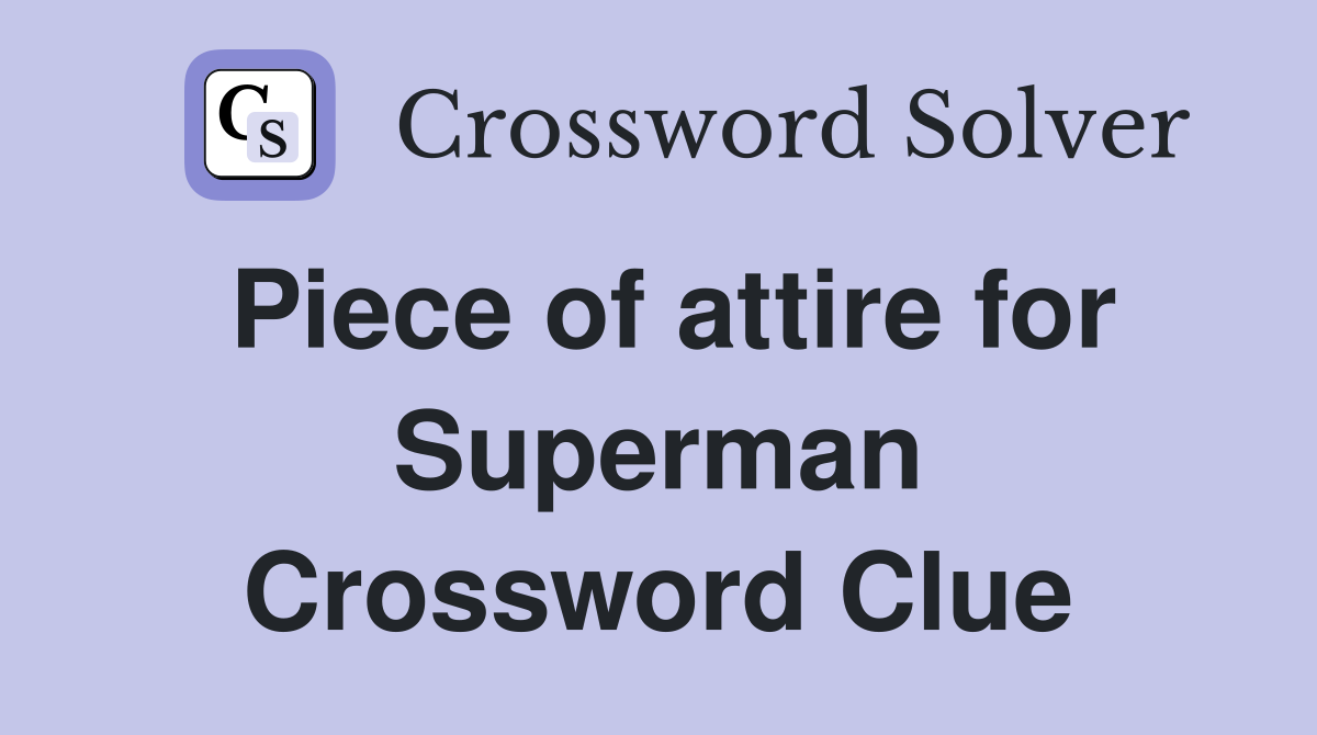 Piece of attire for Superman Crossword Clue