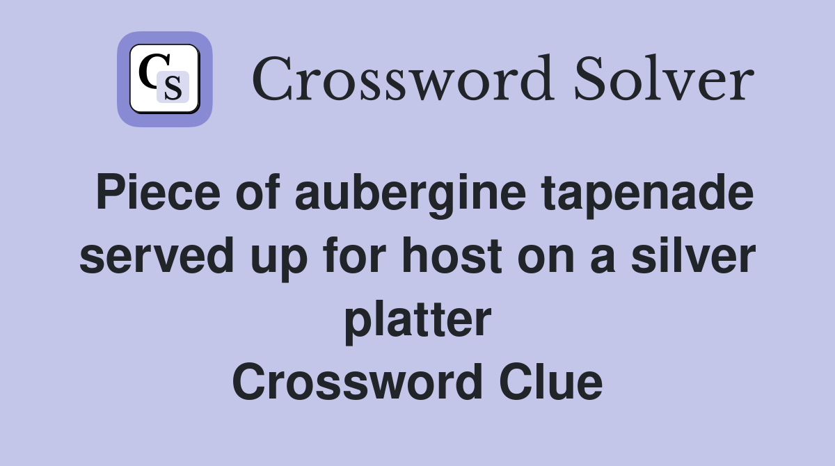 Piece of aubergine tapenade served up for host on a silver platter Crossword Clue