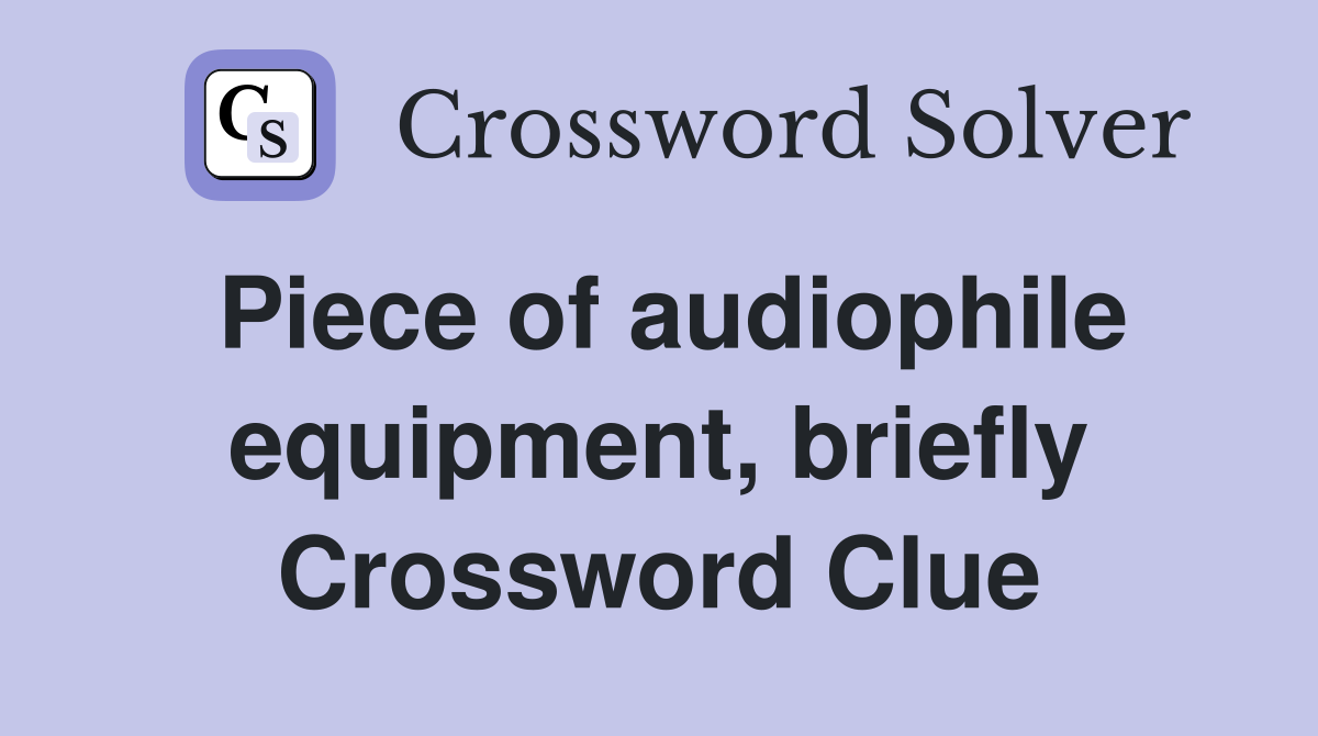 Piece of audiophile equipment, briefly Crossword Clue