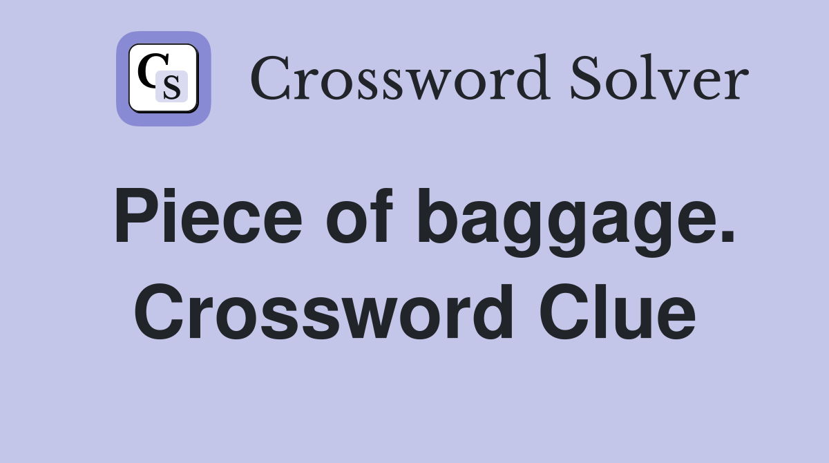 Piece of baggage. Crossword Clue