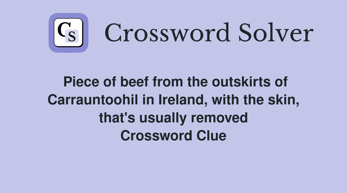 Piece of beef from the outskirts of Carrauntoohil in Ireland, with the skin, that's usually removed Crossword Clue