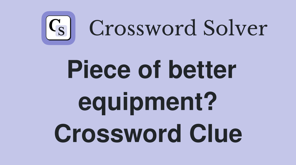 Piece of better equipment? Crossword Clue