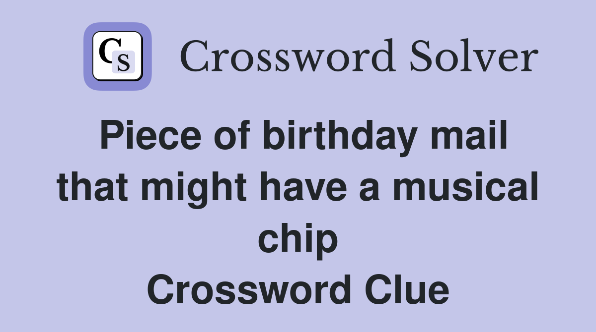 Piece of birthday mail that might have a musical chip Crossword Clue