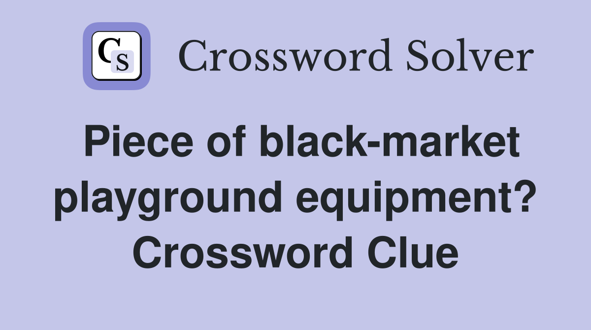Piece of black-market playground equipment? Crossword Clue