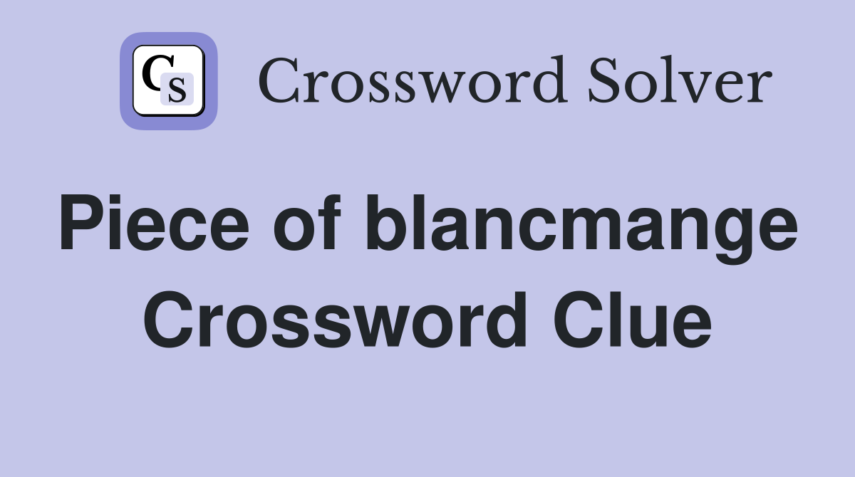 Piece of blancmange  Crossword Clue
