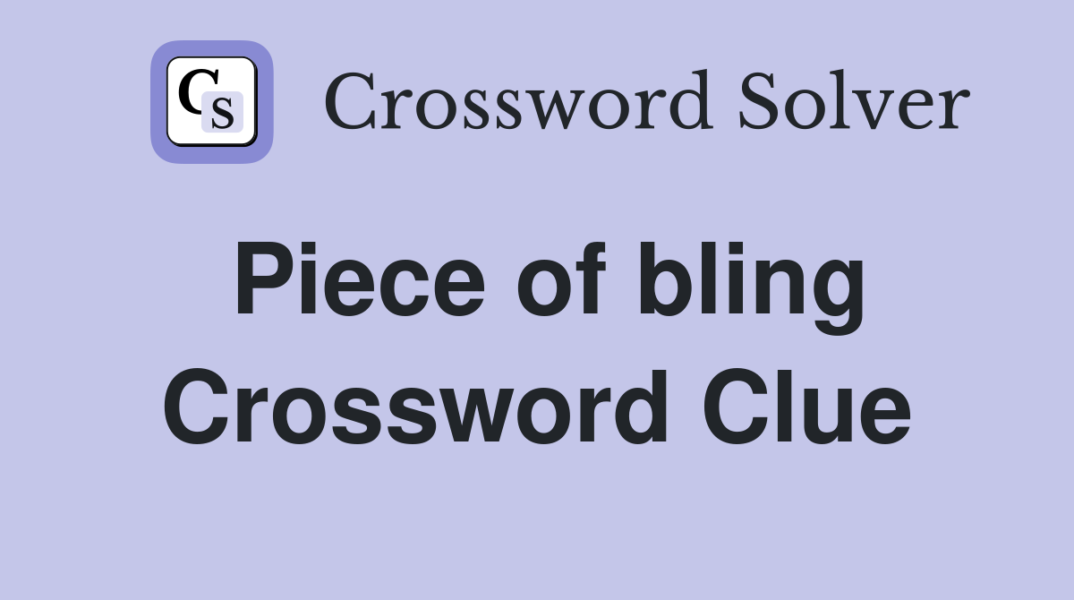 Piece of bling Crossword Clue