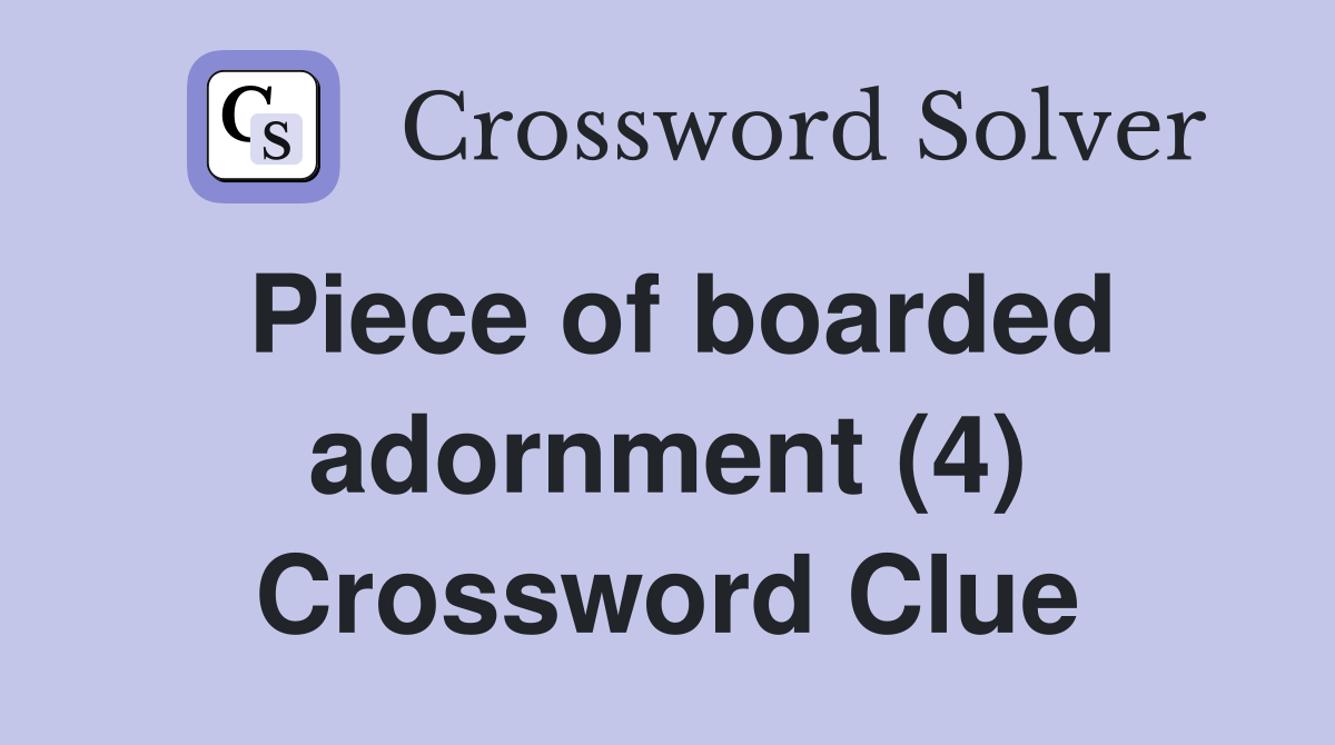 Piece of boarded adornment (4) Crossword Clue