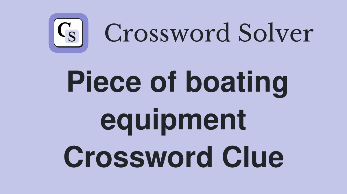 Piece of boating equipment Crossword Clue