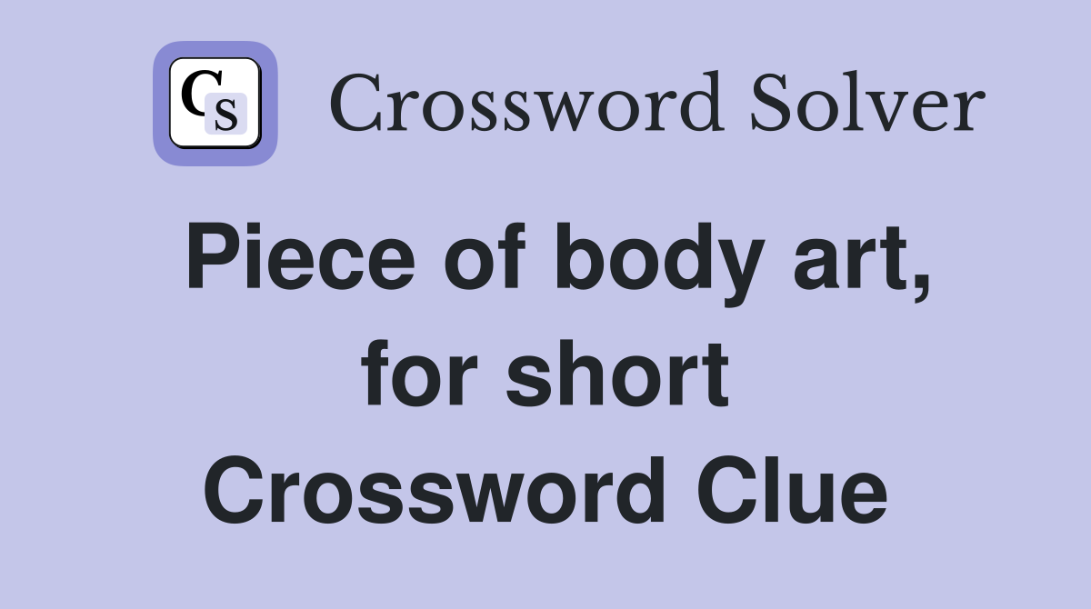Piece of body art, for short Crossword Clue