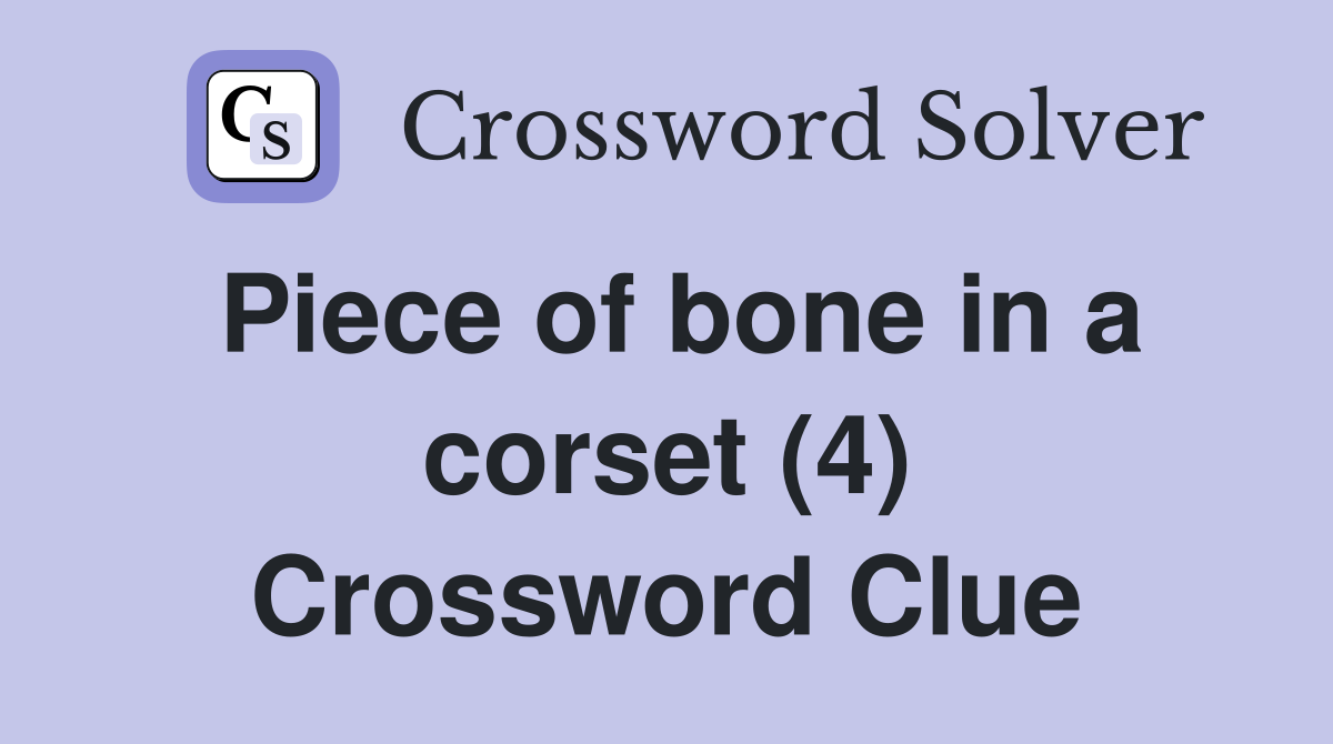 Piece of bone in a corset (4) Crossword Clue