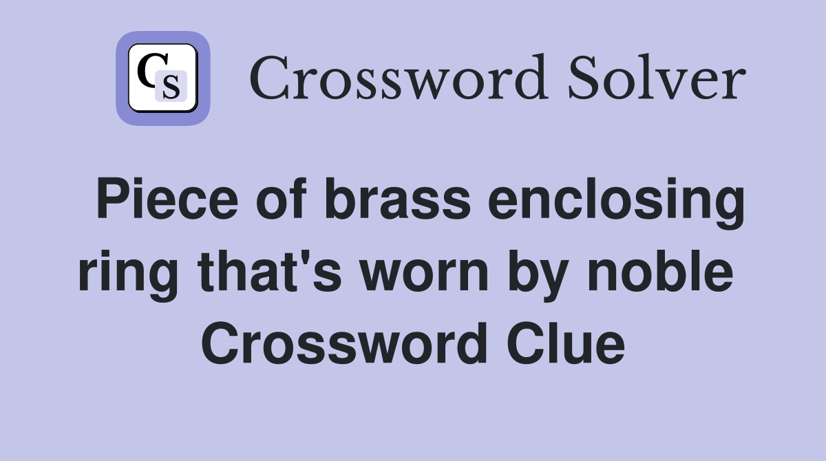 Piece of brass enclosing ring that's worn by noble  Crossword Clue