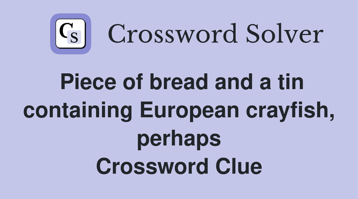 Piece of bread and a tin containing European crayfish, perhaps Crossword Clue