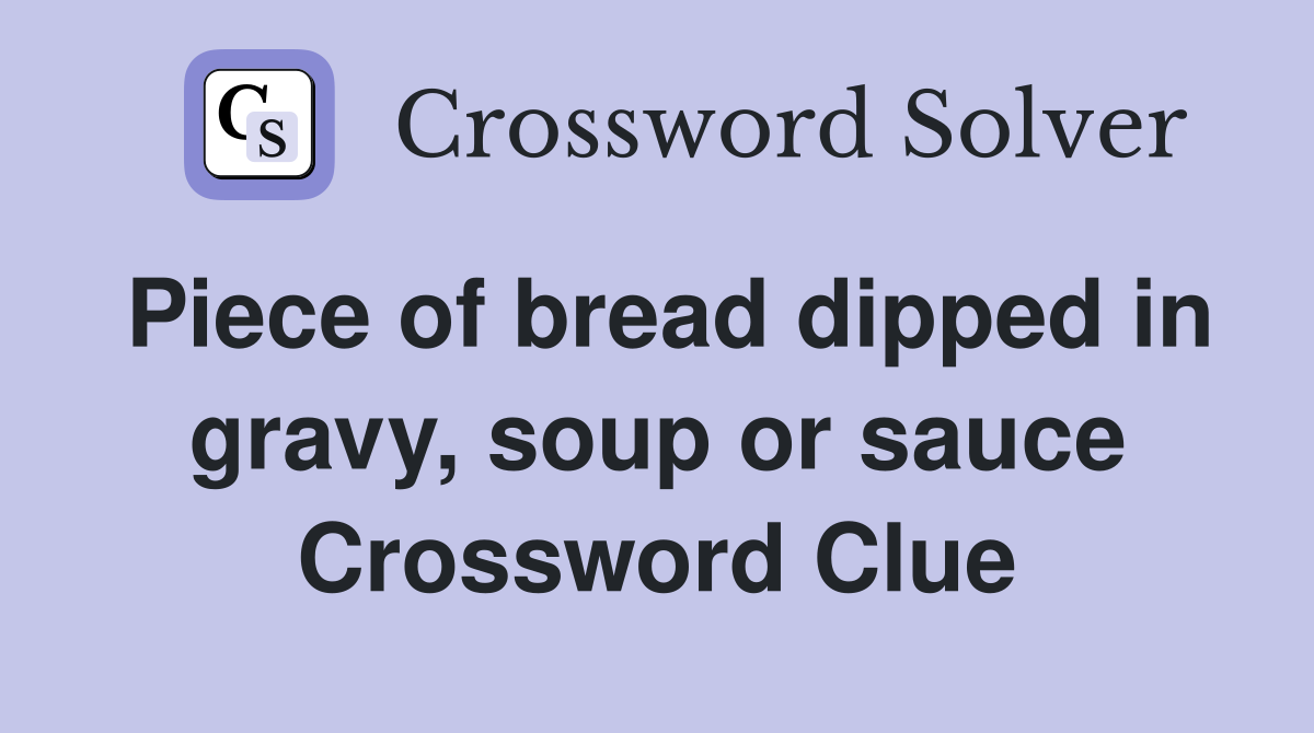 Piece of bread dipped in gravy, soup or sauce Crossword Clue