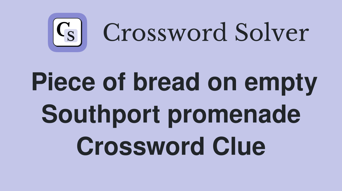 Piece of bread on empty Southport promenade Crossword Clue