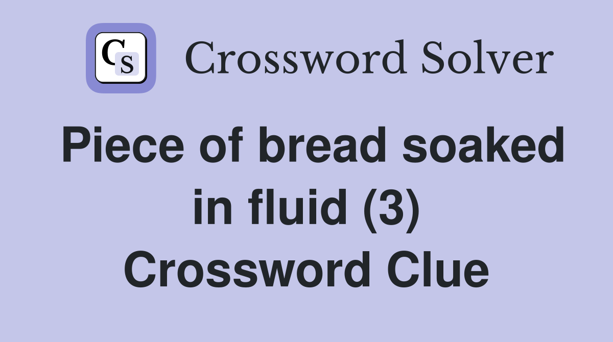 Piece of bread soaked in fluid (3) Crossword Clue