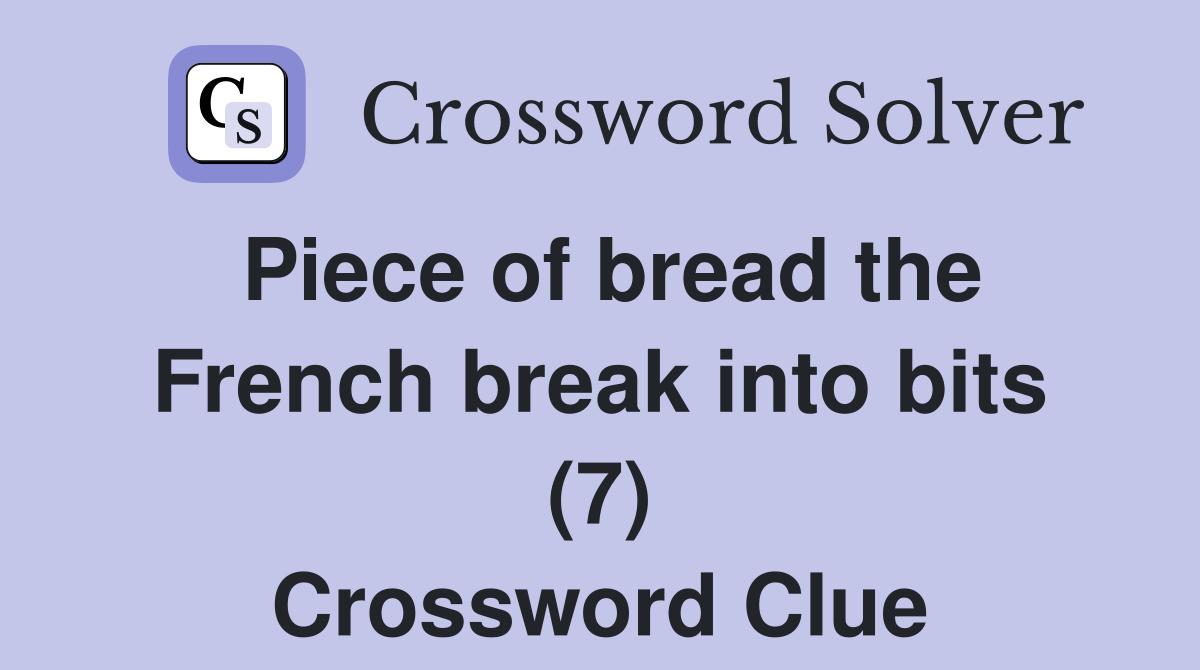 Piece of bread the French break into bits (7) Crossword Clue