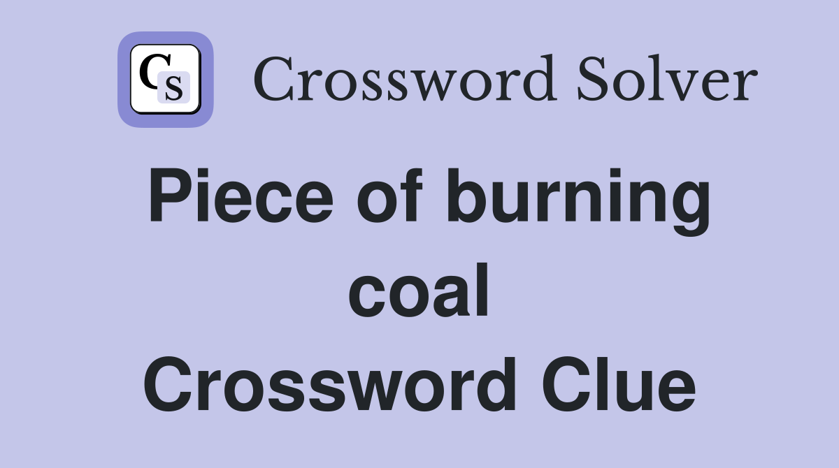 Piece of burning coal Crossword Clue