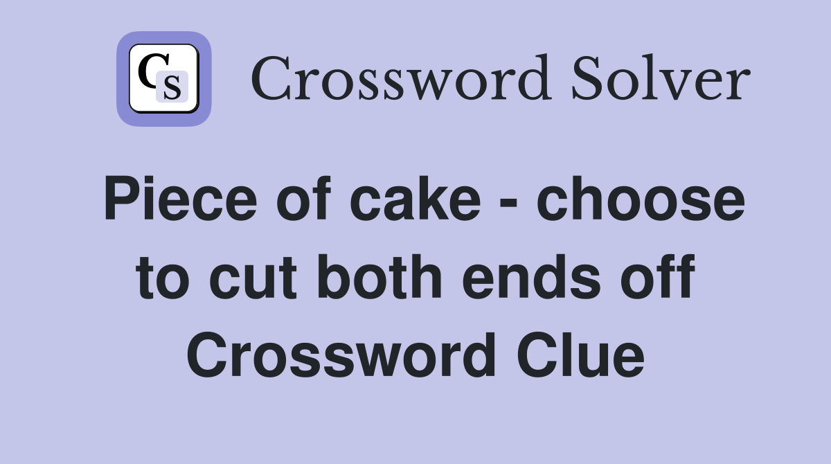 Piece of cake - choose to cut both ends off Crossword Clue