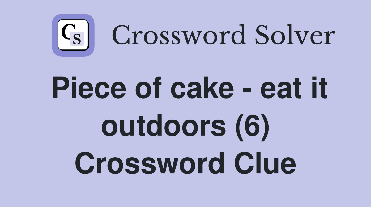 Piece of cake - eat it outdoors (6) Crossword Clue