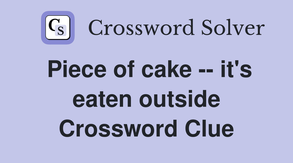 Piece of cake -- it's eaten outside Crossword Clue