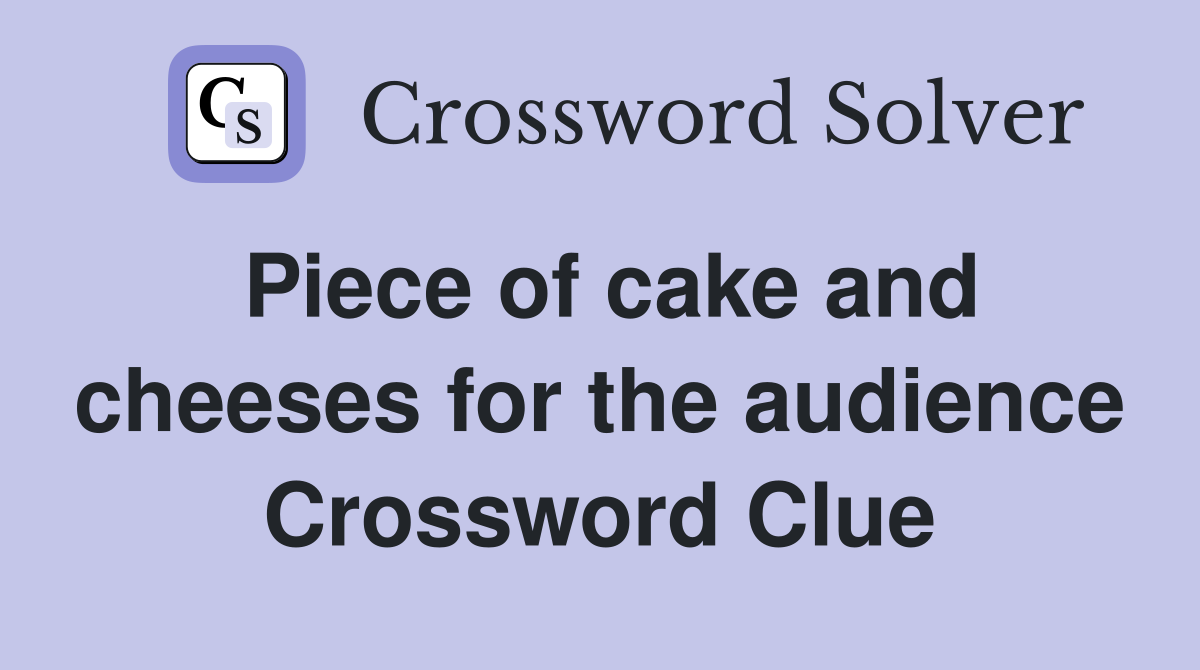 Piece of cake and cheeses for the audience Crossword Clue